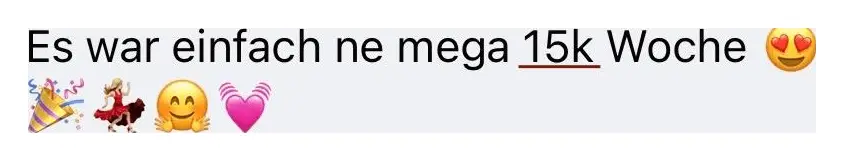 Nachricht einer Kundin: Es war einfach ne mega 15k Woche.